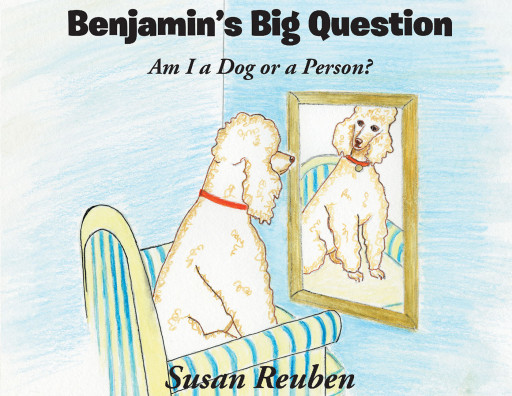 Susan Reuben’s New Book ‘Benjamin’s Big Question: Am I a Dog or a Person?’ Is about a dog who wonders if he is a person dressed in a poodle suit
