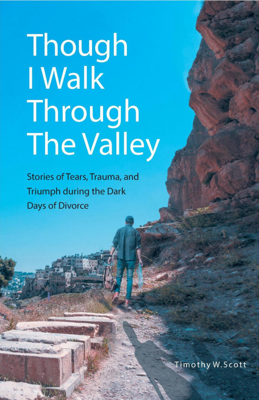 Timothy W. Scott’s Book ‘Though I Walk Through the Valley’ is a Faith-Based Read That Explores the Feelings of Failure and Trauma That One Faces When Experiencing a Divorce