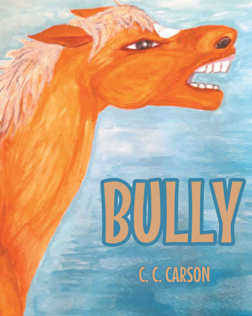 Author C. C. Carson’s new book ‘Bully’ is a captivating tale of a family of horses who learn an important lesson on how to deal with bullies in any situation