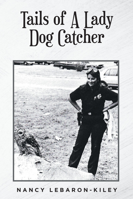 Nancy LeBaron-Kiley's New Book 'Tails of a Lady Dog Catcher' Chronicles the Fun and Meaningful Journeys of a Woman Who Polices the Wildlife
