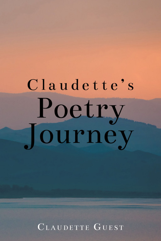Author Claudette Guest's New Book 'Claudette's Poetry Journey' is a Beautiful Journey Through the Author's Life, Told Through Poetry That Reflects Upon Life's Mysteries