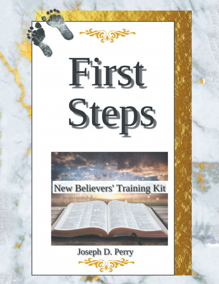 Author Joseph D. Perry’s New Book, ‘First Steps: New Believers Training Kit’, is a Workbook That Will Assist You With the Directive to Spend Quality Time With God Daily