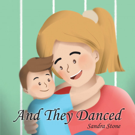 Author Sandra Stone’s New Book ‘And They Danced’ is a Story Written for Mothers of All Ages and Seasons to Read With Their Children and Grandchildren