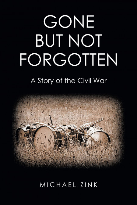 Author Michael Zink’s New Book ‘Gone but Not Forgotten: A Story of the Civil War’ Tells the Powerful Account of the Author’s Ancestors’ Involvement in American History