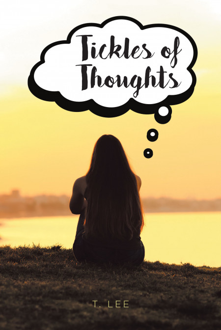 Author T. Lee’s New Book, ‘Tickles of Thoughts’, is a Faith-Based Collection of Simple, Poetic Thoughts to Focus on the Important Things in Life