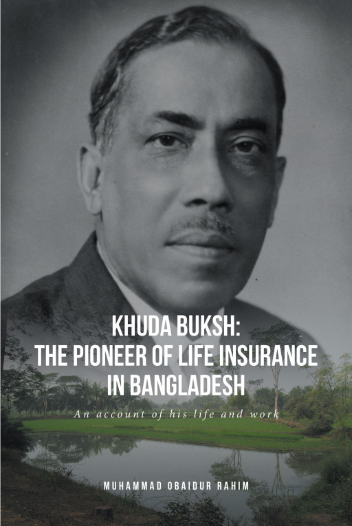 Muhammad Obaidur Rahim’s New Book ‘Khuda Buksh: The Pioneer of Life Insurance in Bangladesh’ is a memoir of the author’s father and his work for the people of Bangladesh