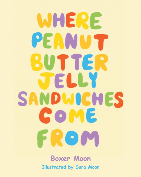 Author Boxer Moon’s New Book, ‘Where Peanut Butter Jelly Sandwiches Come From’ is a Delightful Children’s Tale of an Adventure That Ends in a Yummy Snack