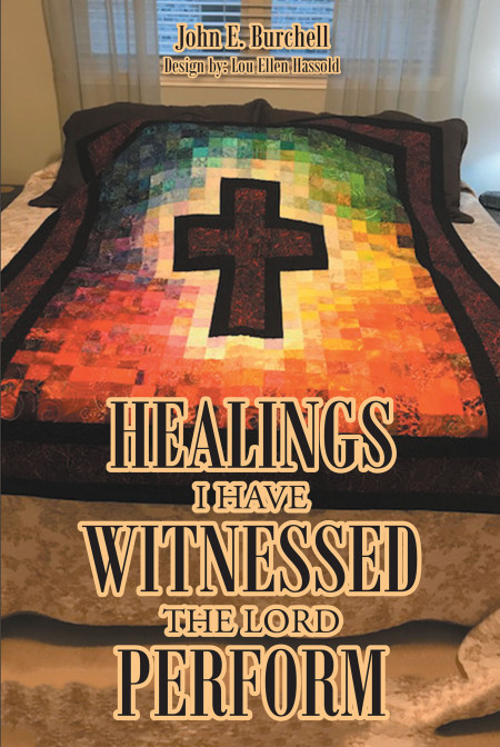 Author John E. Burchell’s New Book, ‘Healings I Have Witnessed the Lord Perform’, is a Collection of Faith-Based Stories
