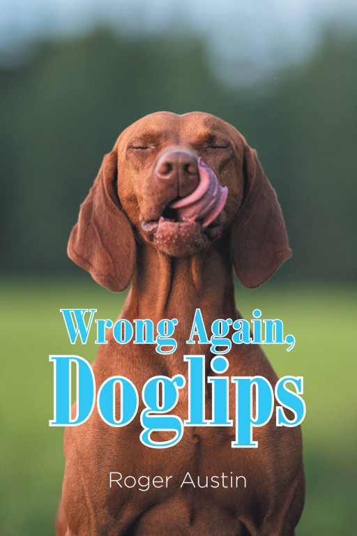 Author Roger Austin’s New Book ‘Wrong Again, Doglips’ Speaks on the Ways in Which One Can Build or Strengthen a Spiritual Relationship With Jesus Christ