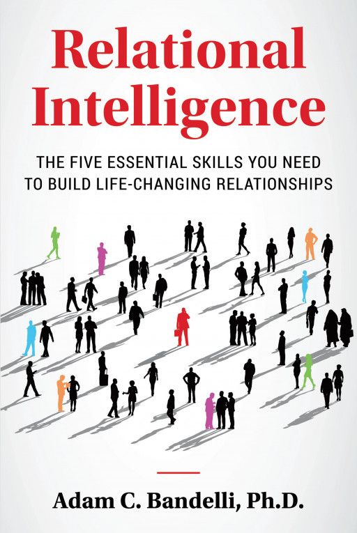 Author Adam C. Bandelli, Ph.D.’s New Book, ‘Relational Intelligence: The Five Essential Skills You Need to Build Life-Changing Relationships’ is Released