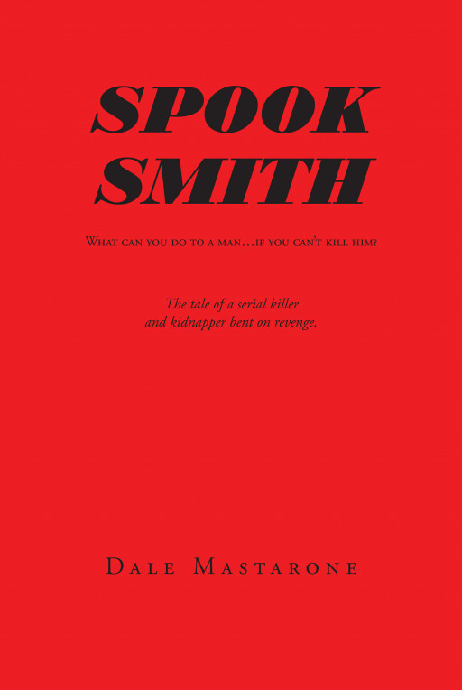 Dale Mastarone’s New Book ‘Spook Smith’ is the Story of a CIA Agent Gone Rogue Who Seeks Out Revenge on Those Who Interrupted His Illegal Business Dealings