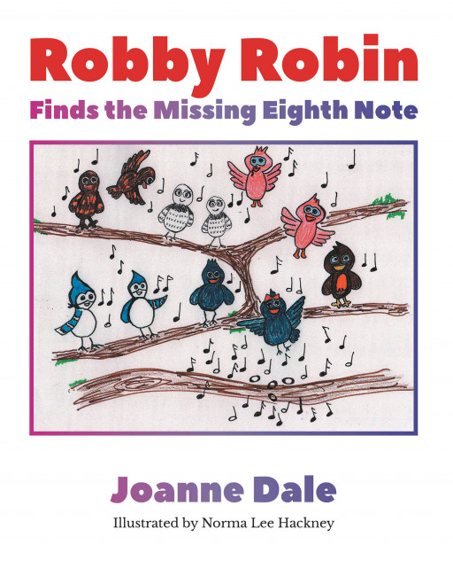 Joanne Dale’s New Book ‘Robby Robin Finds the Missing Eighth Note’ is the Sweet and Silly Story About One Little Bird’s Extra Exciting Music Class