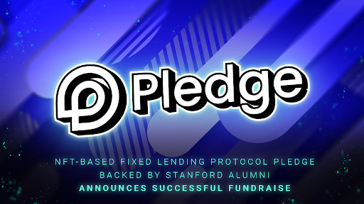 NFT-based Fixed Lending Protocol Pledge Backed by Stanford Alumni Announces Successful Fundraiser