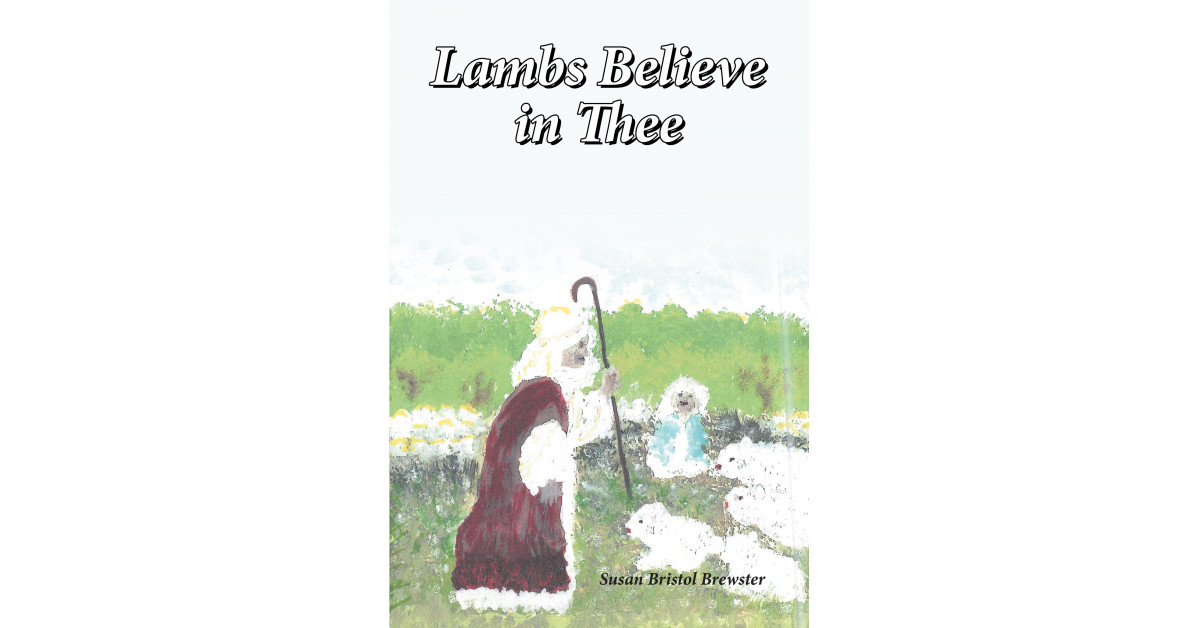 Author Susan Bristol Brewster's New Book 'Lambs Believe in Thee' is the