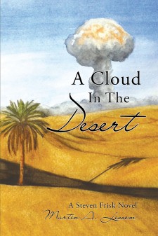Martin A. Lessem’s New Book “A Cloud in the Desert: A Steven Frisk Novel” is a Sensational Tale of One Man’s Race Against Time to Stop World War III From Beginning.