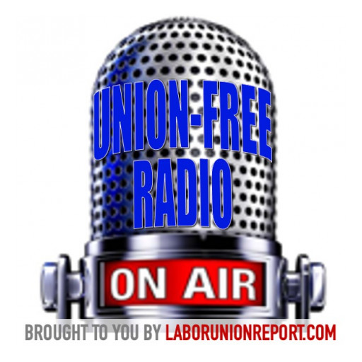 LaborUnionReport.com's Union Free Radio Provides Workers With Step-by-Step Information to Decertify Unwanted Unions
