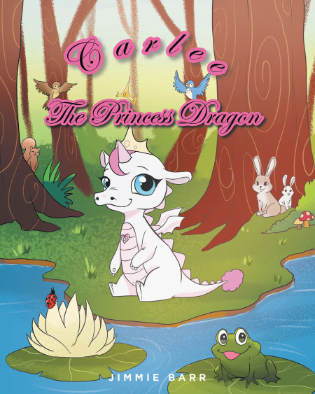 Jimmie Barr’s New Book ‘Carlee the Princess Dragon’ Brings a Mystical Adventure of a Newborn Dragon and Her First Lessons