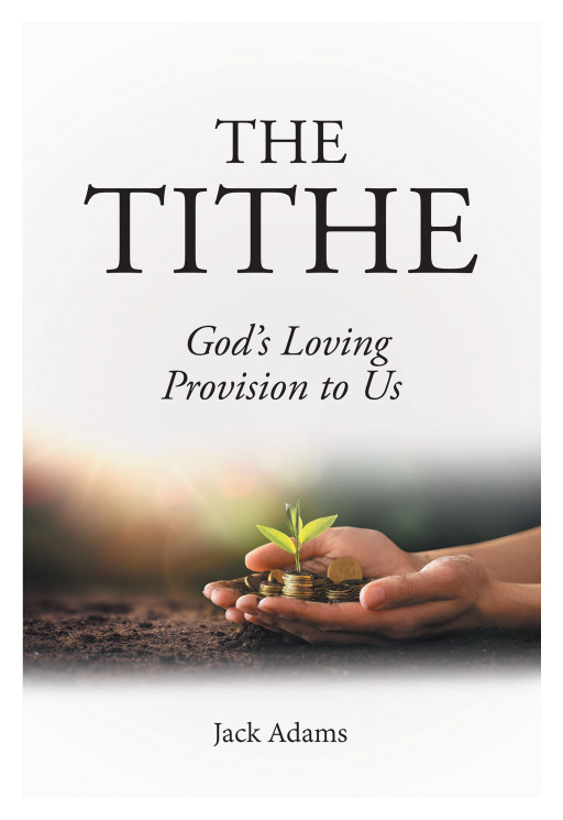 Author Jack Adams' new book, 'The Tithe: God's Loving Provision to Us' is a faith-based read shedding light on the balance of tithing