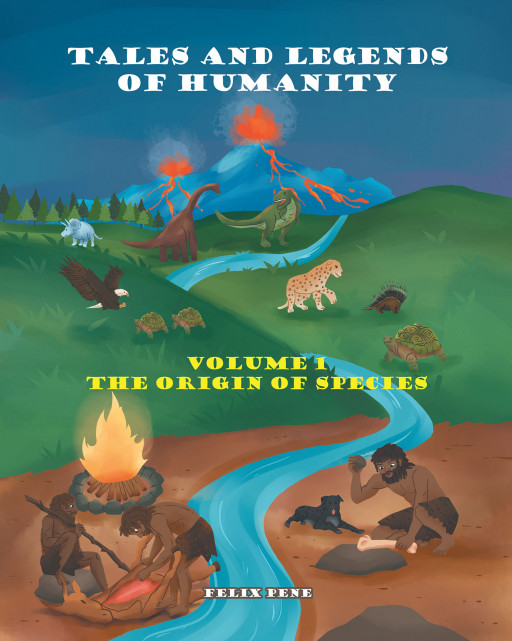 Felix Pene's New Book 'Tales and Legends of Humanity' Discusses the First Humans to Roam the Earth and Explores a Legend of How the Continents Were Formed