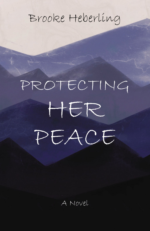 Author Brooke Heberling’s New Book ‘Protecting Her Peace’ Follows a Young Woman Who Must Face Her Problems That Have Led Her Down a Spiral of Self-Destruction