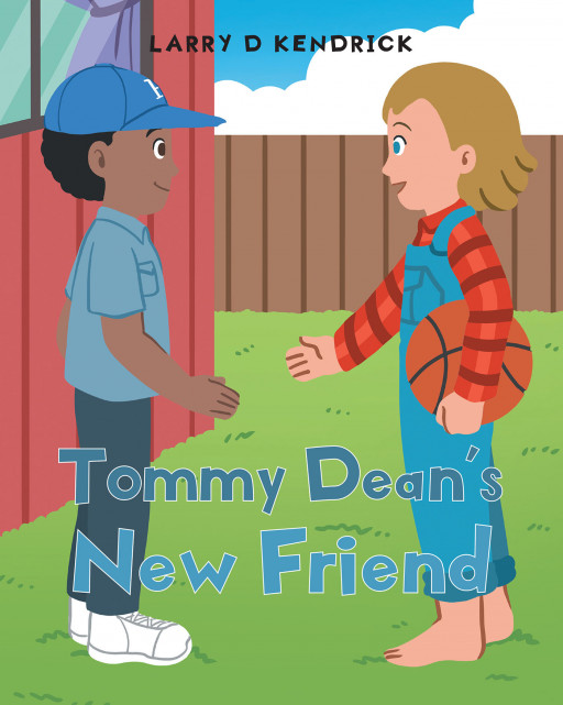 Larry D Kendrick’s New Book ‘Tommy Dean’s New Friend’ is a Charming Tale About the Power of Friendship Between Two Families Despite Their Differences