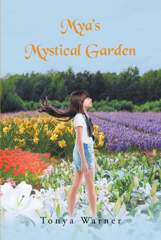 Author Tonya Warner's New Book 'Mya's Mystical Garden' is a Compelling Story That Introduces Mya, Who Has an Unforgettable Adventure as She Picks Magical Flowers