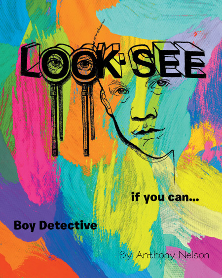 Author Anthony Nelson’s New Book ‘Look-See: If You can… Boy Detective’ is the Tale of a Young Boy Who Helps His Friend by Solving a Robbery Case