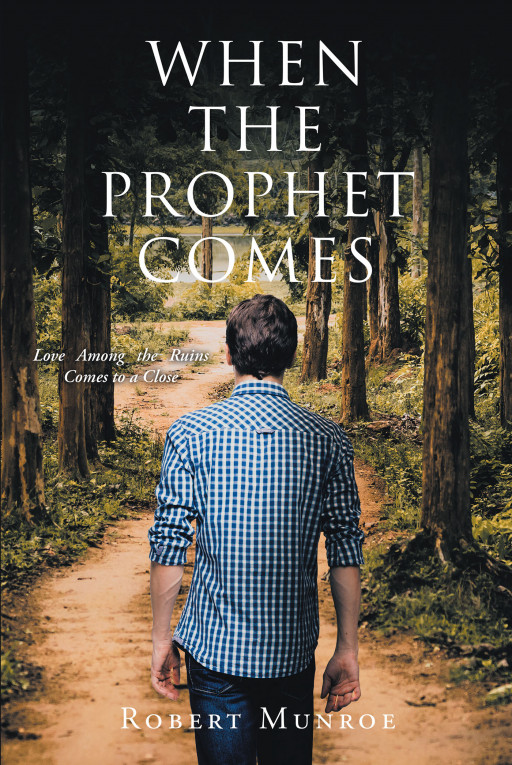 Author Robert Munroe’s New Book ‘When the Prophet Comes’ Follows the Story of a Young Woman Who, Unsure of Her Future, Places Her Destiny in the Hands of the Lord