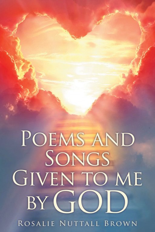 Author Rosalie Nuttall Brown's new book 'Poems and Songs Given to Me by God' is a devout compilation of songs and poems inspired by the author's faith