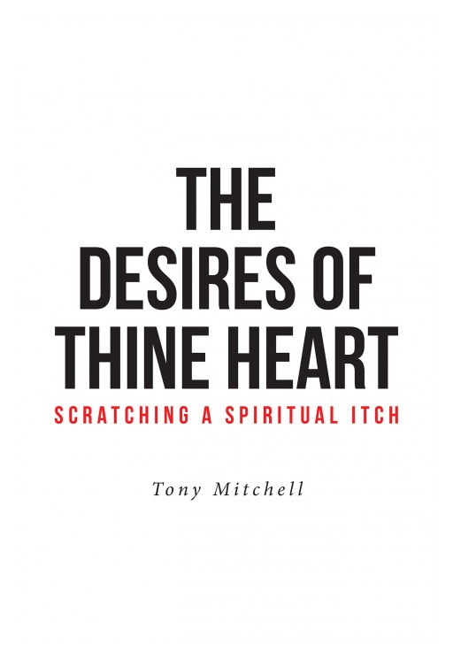 Tony Mitchell's New Book 'The Desires of Thine Heart—Scratching a Spiritual Itch' Documents a Fascinating Spiritual Journey of Fasting