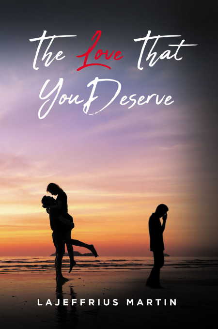 LaJeffrius Martin’s New Book ‘The Love That You Deserve’ Is a Reassuring Roadmap Towards the Love That God Has Prepared for Believers
