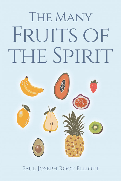 Author Paul Joseph Root Elliott’s New Book ‘The Many Fruits of the Spirit’ is a Short but Comforting and Powerful Book That Acts as a Guide to the Bible