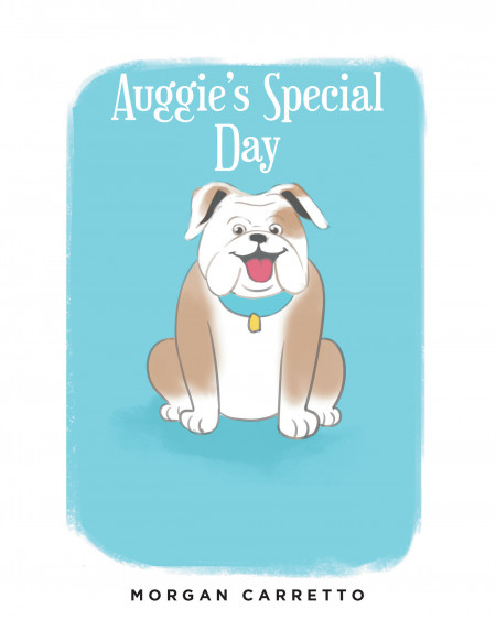 Morgan Carretto’s New Book ‘Auggie’s Special Day’ Follows a Kind, Lovable Little Bulldog as He Learns What It Means to Be Special in His Own Way