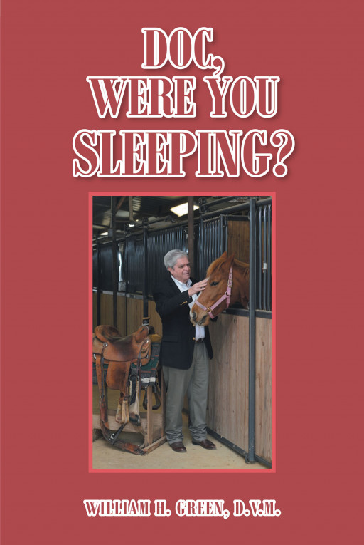Author William H. Green, D.V.M.'s New Book, 'Doc, Were You Sleeping?', is a Stirring Memoir of Interesting Animals and Their Owners From the Author's Veterinary Career