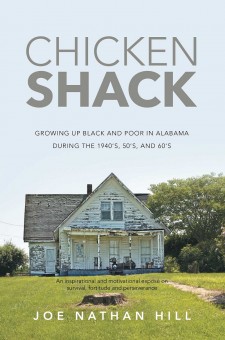 Joe Nathan Hill’s New Book “Chicken Shack: Growing Up Black and Poor in Alabama During the 1940’s, 50’s, and 60’s” is a Vivid Image of Living Conditions in Rural and Rurban Alabama.