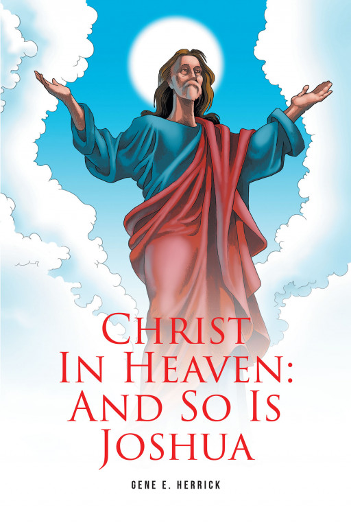 Author Gene Herrick’s new book, ‘Christ In Heaven: And So Is Joshua’ is a captivating fantasy sharing the story of a journalist who interviewed Jesus