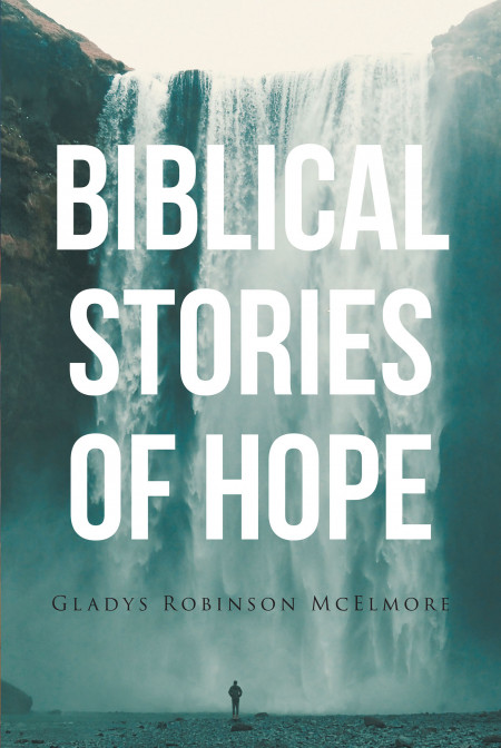 Gladys Robinson McElmore’s New Book ‘Biblical Stories of Hope’ is an Enlightening Volume Meant to Aid People in Their Spiritual Journey
