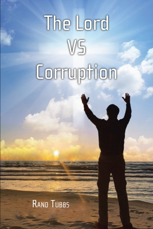 Rand Tubbs' New Book 'THE LORD vs CORRUPTION' is an Immensely Inspiring Testimony of a Man Who Found Healing in Jesus' Name