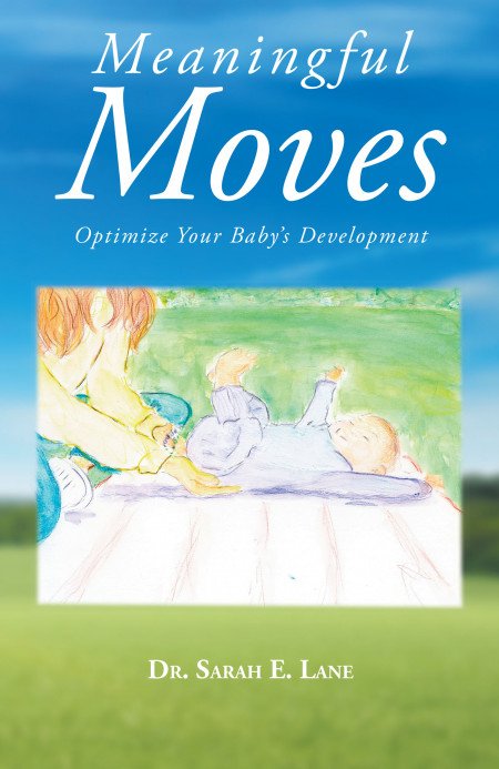 Author Dr. Sarah E. Lane’s New Book ‘Meaningful Moves’ is an Informative Book to Help New Parents Raise and Understand Their New Developing Children