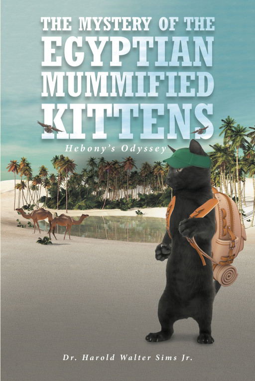Dr. Harold Walter Sims Jr.'s New Book 'The Mystery of the Egyptian Mummified Kittens' is a Stunning Fantasy Novel That Follows a Cat's Risky Quest in Ancient Egypt