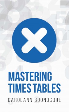Carolann Buonocore’s New Book “Mastering Times Tables” is an Invaluable Tool for Any Parent Who Has a Child That Struggles With Multiplication.