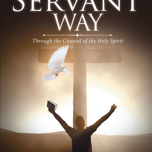 Timothy C. Self's New Book 'The Servant Way (Through the Counsel of the Holy Spirit)' is an Inspiring Guide to Being More Christlike.
