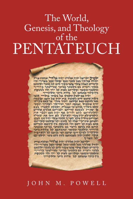 Author John M. Powell’s New Book ‘The World, Genesis, and Theology of the Pentateuch’ is a Faith-Based Informative Guide to Understanding Redemption