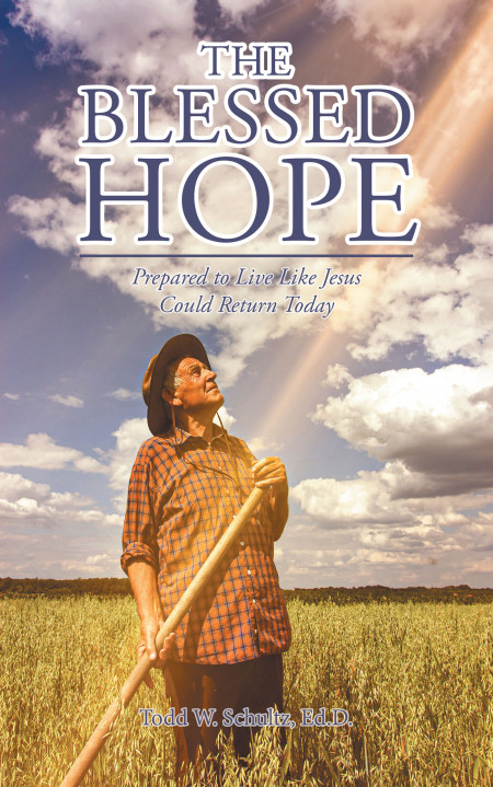Author Todd W. Schultz, Ed.D.’s New Book ‘The Blessed Hope’ is a Compelling Spiritual Work Meant to Renew Christians’ Original Passion for Jesus