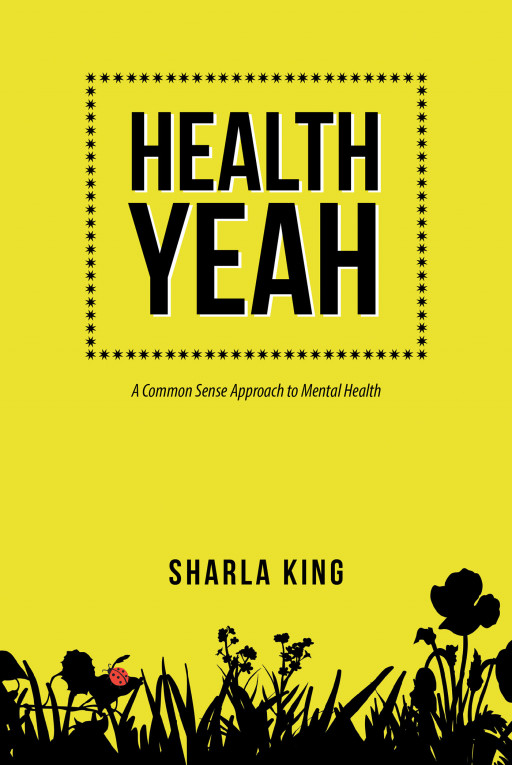 Author Sharla King's New Book 'Health Yeah: A Common Sense Approach to Mental Health' is a Useful Guide for Those Seeking to Improve Their Mental Health
