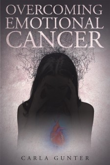 Carla Y. Gunter’s Newly Released “Overcoming Emotional Cancer” Is Written to Empower Women, Who Are Survivors of Childhood Sexual Abuse and Sexual Assault.