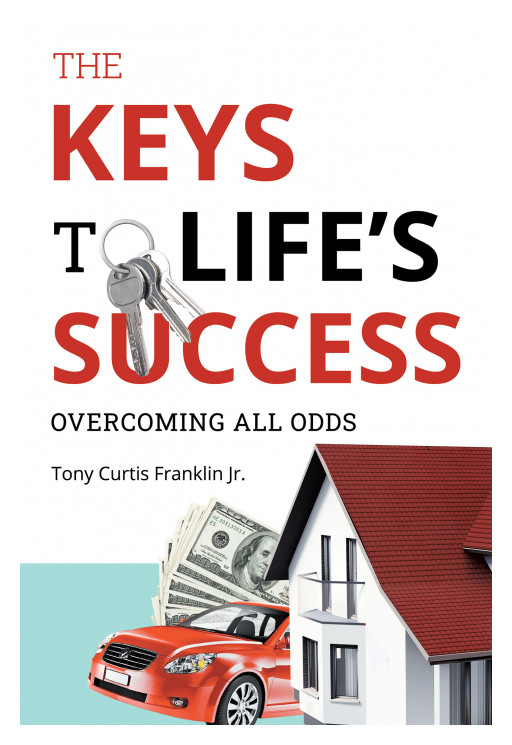 Author Tony Curtis Franklin Jr.'s New Book 'The Keys to Life's Success: Overcoming All Odds' is an Eye-Opening Guide to Taking Control of One's Wealth and Future