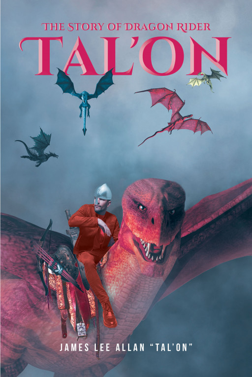 James Lee Allan 'Tal'on's' New Book 'The Story of Dragon Rider Tal'on' is a Beguiling Tale of a Man Who Was Reborn in the Mystical World of Antaera