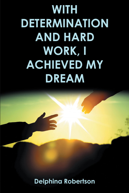 Author Delphina Robertson’s new book, ‘With Determination and Hard Work, I Achieved My Dream’ is an inspiring tale of perseverance and determination
