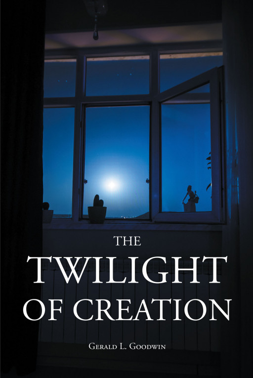 Author Gerald L. Goodwin's New Book 'The Twilight of Creation' is a Faith-Based Read That Tackles the Debate of the Start of Life via Evolution Versus Creationism